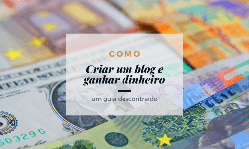 Fotos de Dolares e notas de vários países com os dizeres "Como criar um blog e ganhar dinheiro: um guia descontraído"