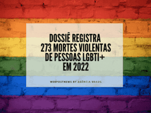 DOSSIÊ CONTABILIZA 273 MORTES VIOLENTAS DE PESSOAS LGBTI+ EM 2022