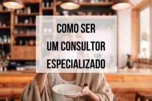 COMO SER UM CONSULTOR ESPECIALIZADO